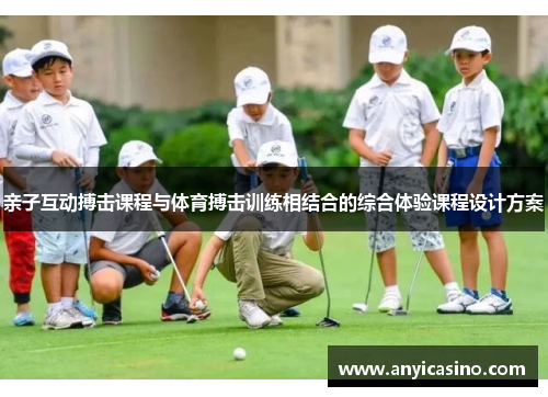 亲子互动搏击课程与体育搏击训练相结合的综合体验课程设计方案